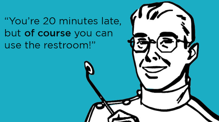 Of course you can use the restroom even though you're 20 minutes late