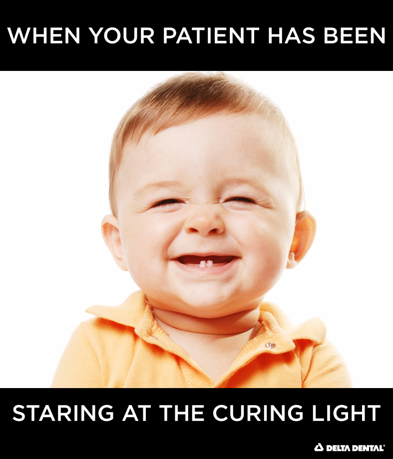 When your patient has been staring at the curing light and is squinting.