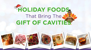 If you’re adding these holiday food favorites to your list, keep in mind they are holiday foods that can cause cavities and opt for a low sugar version.