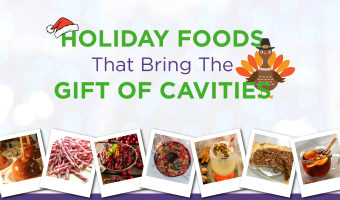 If you’re adding these holiday food favorites to your list, keep in mind they are holiday foods that can cause cavities and opt for a low sugar version.