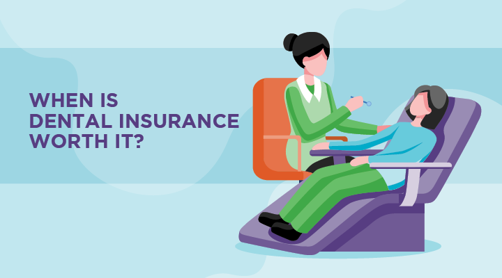 When is dental insurance worth it? If you have a mouth, investing in dental insurance is always worth it. Find out what you may be missing out on without dental coverage.